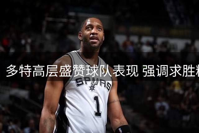 多特高层盛赞球队表现 强调求胜精神